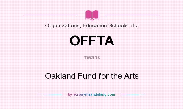 What does OFFTA mean? It stands for Oakland Fund for the Arts