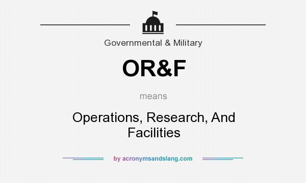 What does OR&F mean? It stands for Operations, Research, And Facilities