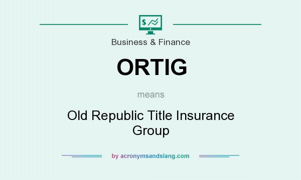What does ORTIG mean? It stands for Old Republic Title Insurance Group