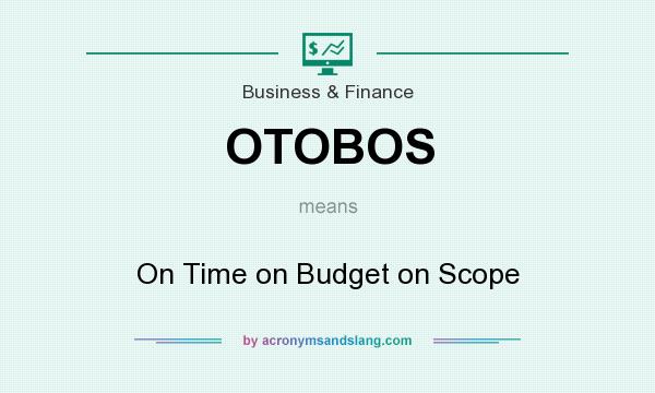 What does OTOBOS mean? It stands for On Time on Budget on Scope