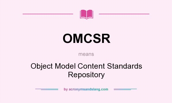 What does OMCSR mean? It stands for Object Model Content Standards Repository