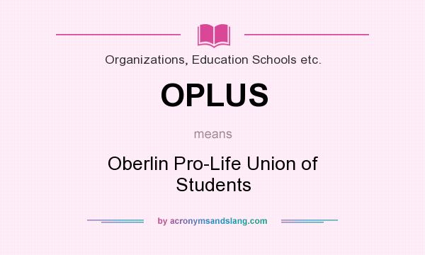 What does OPLUS mean? It stands for Oberlin Pro-Life Union of Students