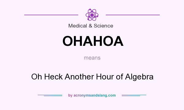 What does OHAHOA mean? It stands for Oh Heck Another Hour of Algebra
