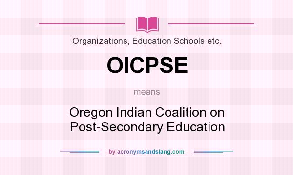 What does OICPSE mean? It stands for Oregon Indian Coalition on Post-Secondary Education