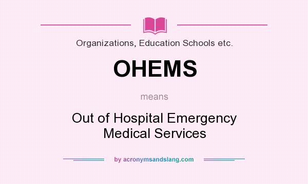 What does OHEMS mean? It stands for Out of Hospital Emergency Medical Services