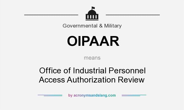 What does OIPAAR mean? It stands for Office of Industrial Personnel Access Authorization Review