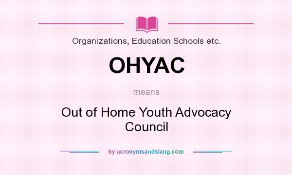 What does OHYAC mean? It stands for Out of Home Youth Advocacy Council