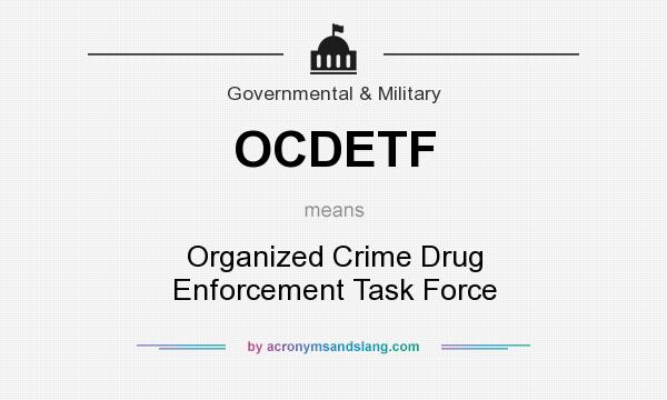 What does OCDETF mean? It stands for Organized Crime Drug Enforcement Task Force
