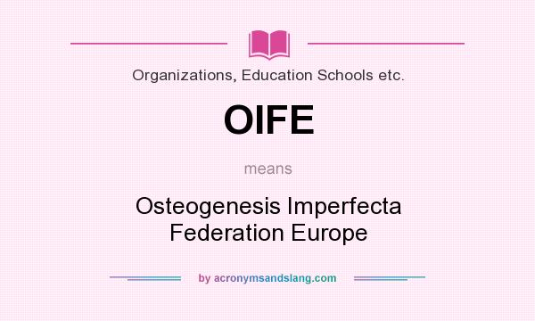 What does OIFE mean? It stands for Osteogenesis Imperfecta Federation Europe