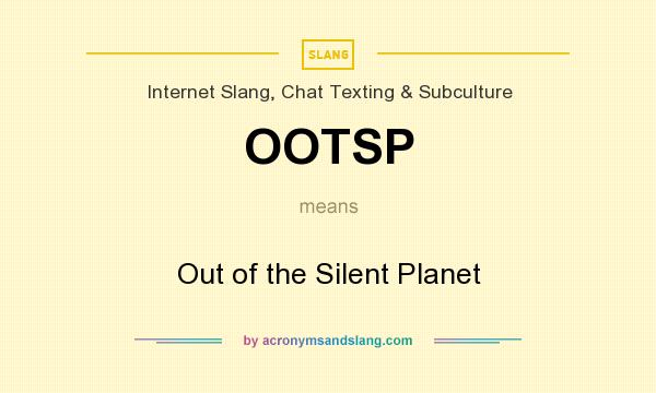 What does OOTSP mean? It stands for Out of the Silent Planet