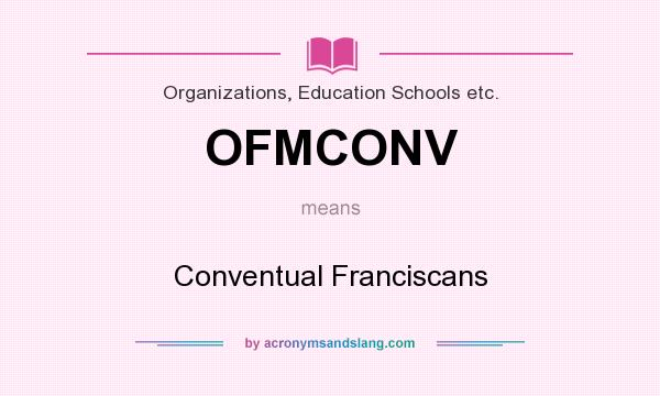 What does OFMCONV mean? It stands for Conventual Franciscans