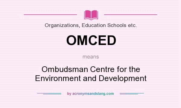 What does OMCED mean? It stands for Ombudsman Centre for the Environment and Development