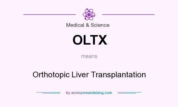 What does OLTX mean? It stands for Orthotopic Liver Transplantation