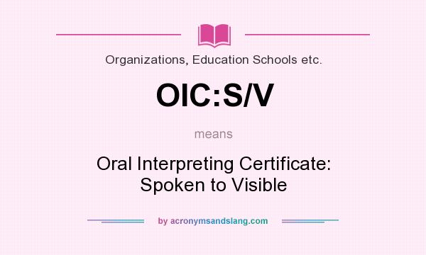 What does OIC:S/V mean? It stands for Oral Interpreting Certificate: Spoken to Visible