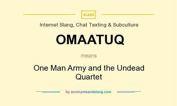 What does OMAATUQ mean? It stands for One Man Army and the Undead Quartet