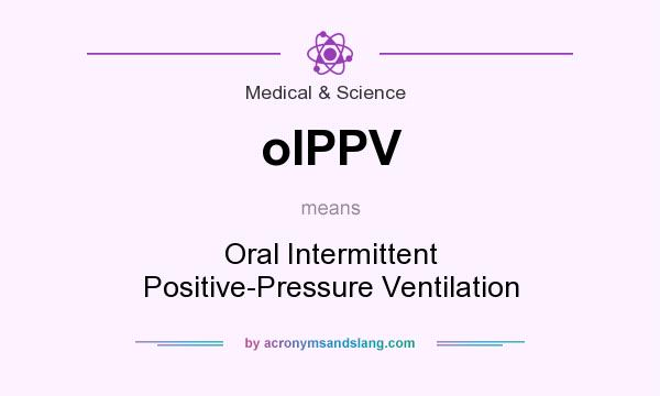 What does oIPPV mean? It stands for Oral Intermittent Positive-Pressure Ventilation