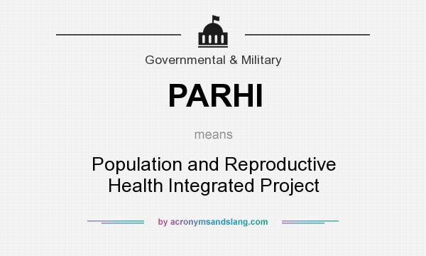 What does PARHI mean? It stands for Population and Reproductive Health Integrated Project