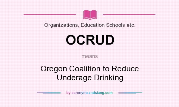 What does OCRUD mean? It stands for Oregon Coalition to Reduce Underage Drinking