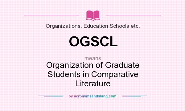 What does OGSCL mean? It stands for Organization of Graduate Students in Comparative Literature