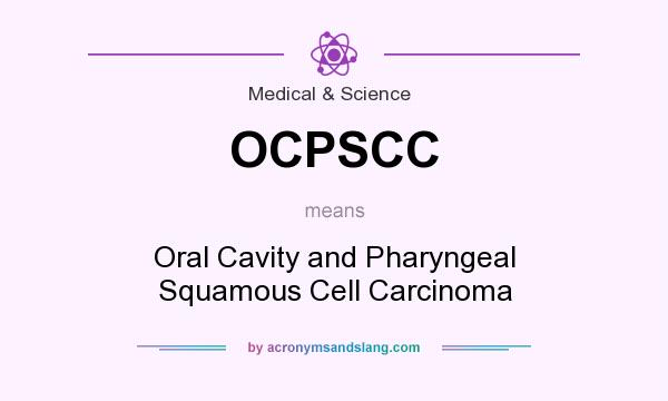 What does OCPSCC mean? It stands for Oral Cavity and Pharyngeal Squamous Cell Carcinoma