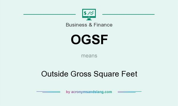 What does OGSF mean? It stands for Outside Gross Square Feet