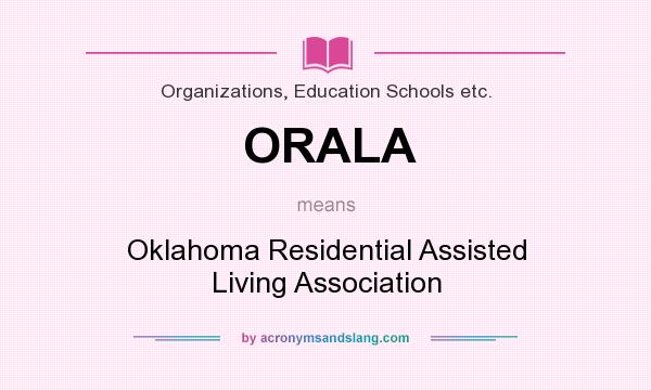 What does ORALA mean? It stands for Oklahoma Residential Assisted Living Association