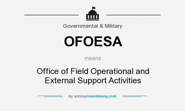 What does OFOESA mean? It stands for Office of Field Operational and External Support Activities