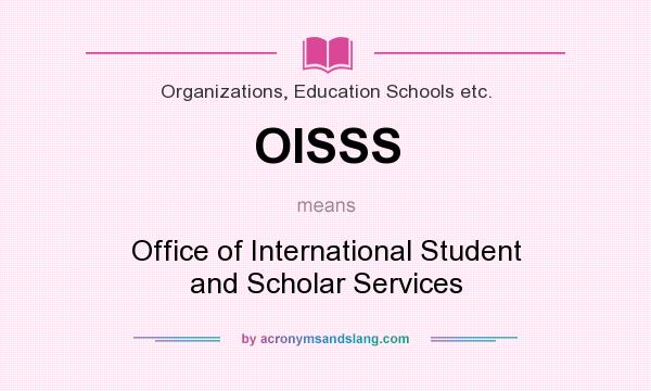 What does OISSS mean? It stands for Office of International Student and Scholar Services