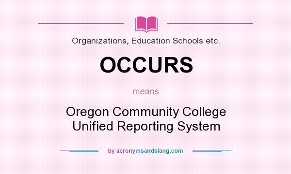 What does OCCURS mean? It stands for Oregon Community College Unified Reporting System