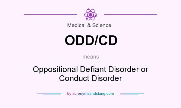 What does ODD/CD mean? It stands for Oppositional Defiant Disorder or Conduct Disorder