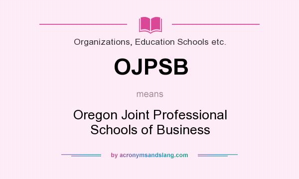 What does OJPSB mean? It stands for Oregon Joint Professional Schools of Business