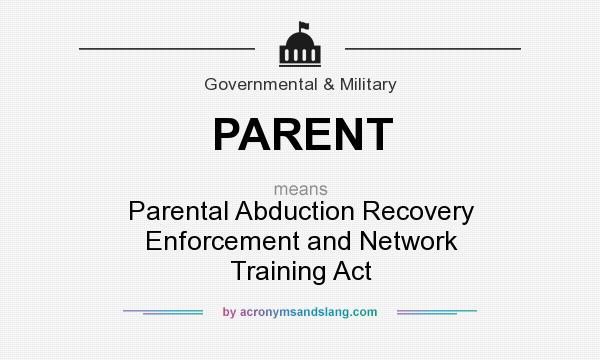 What does PARENT mean? It stands for Parental Abduction Recovery Enforcement and Network Training Act