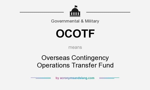 What does OCOTF mean? It stands for Overseas Contingency Operations Transfer Fund