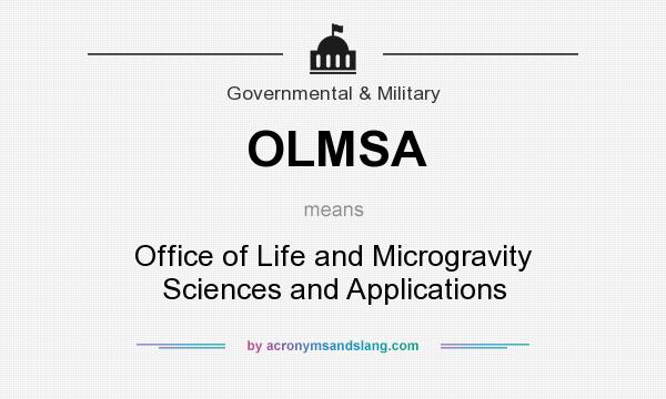 What does OLMSA mean? It stands for Office of Life and Microgravity Sciences and Applications