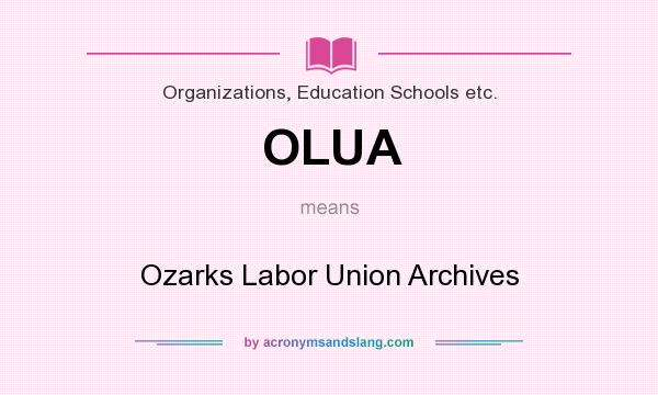 What does OLUA mean? It stands for Ozarks Labor Union Archives