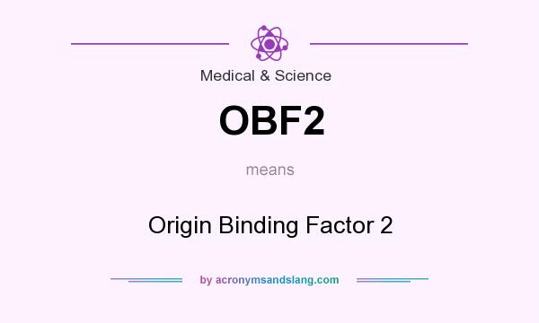 What does OBF2 mean? It stands for Origin Binding Factor 2