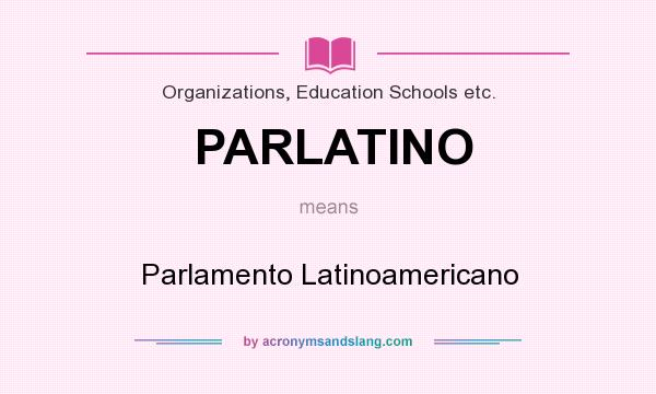 What does PARLATINO mean? It stands for Parlamento Latinoamericano