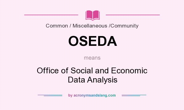 What does OSEDA mean? It stands for Office of Social and Economic Data Analysis
