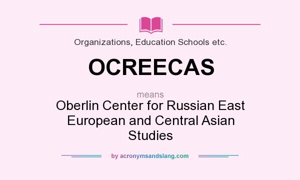 What does OCREECAS mean? It stands for Oberlin Center for Russian East European and Central Asian Studies