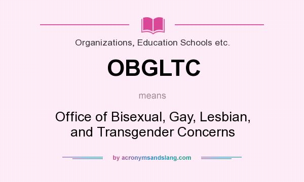 What does OBGLTC mean? It stands for Office of Bisexual, Gay, Lesbian, and Transgender Concerns