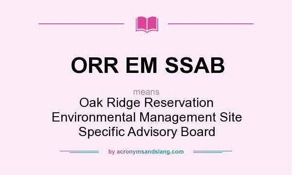 What does ORR EM SSAB mean? It stands for Oak Ridge Reservation Environmental Management Site Specific Advisory Board