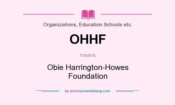 What does OHHF mean? It stands for Obie Harrington-Howes Foundation