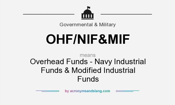 What does OHF/NIF&MIF mean? It stands for Overhead Funds - Navy Industrial Funds & Modified Industrial Funds