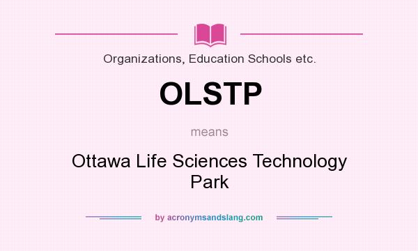 What does OLSTP mean? It stands for Ottawa Life Sciences Technology Park