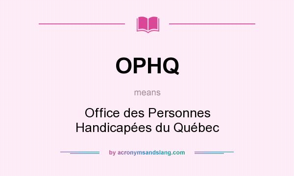 What does OPHQ mean? It stands for Office des Personnes Handicapées du Québec