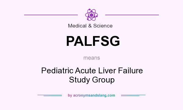 What does PALFSG mean? It stands for Pediatric Acute Liver Failure Study Group