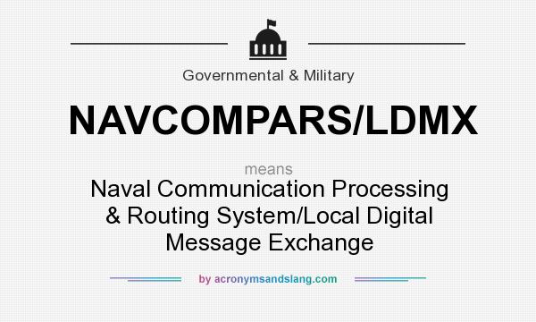What does NAVCOMPARS/LDMX mean? It stands for Naval Communication Processing & Routing System/Local Digital Message Exchange