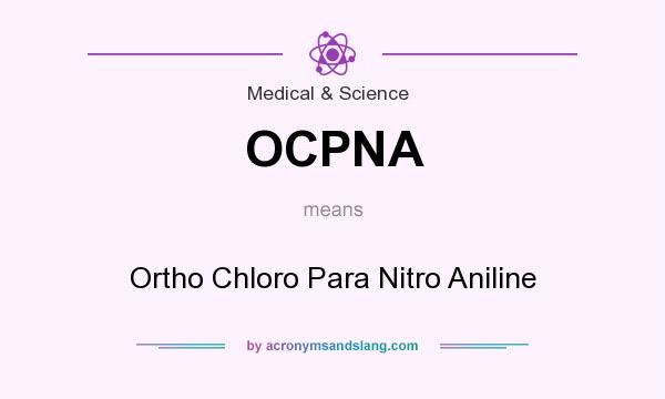 What does OCPNA mean? It stands for Ortho Chloro Para Nitro Aniline