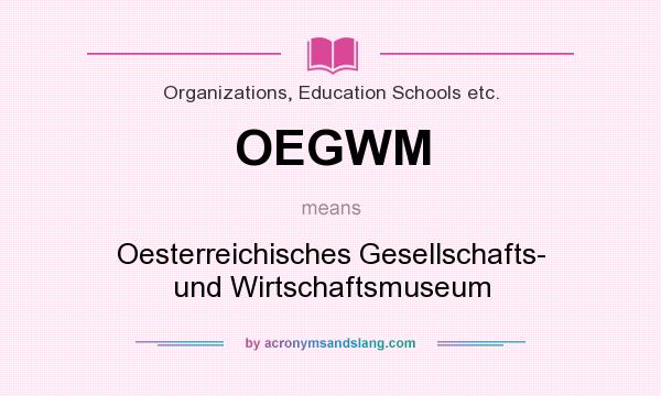 What does OEGWM mean? It stands for Oesterreichisches Gesellschafts- und Wirtschaftsmuseum
