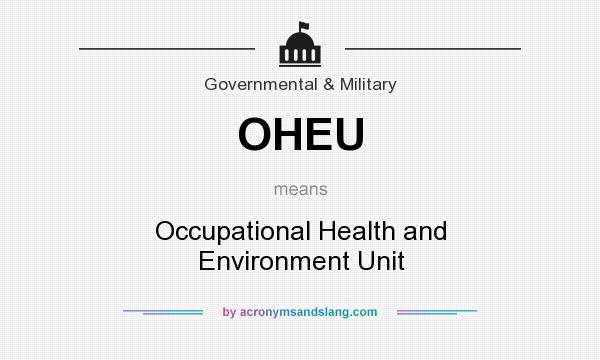 What does OHEU mean? It stands for Occupational Health and Environment Unit